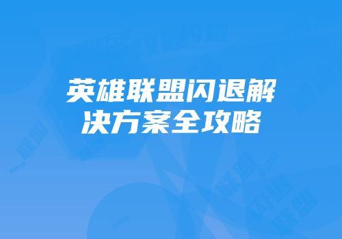 英雄联盟闪退解决方案全攻略