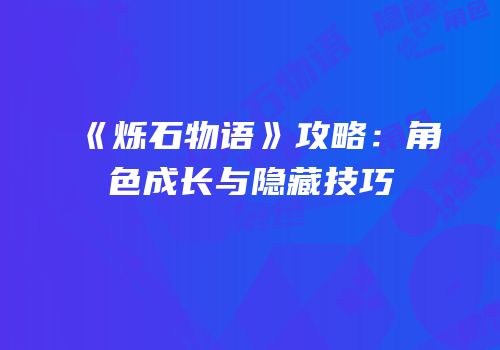 《烁石物语》攻略：角色成长与隐藏技巧