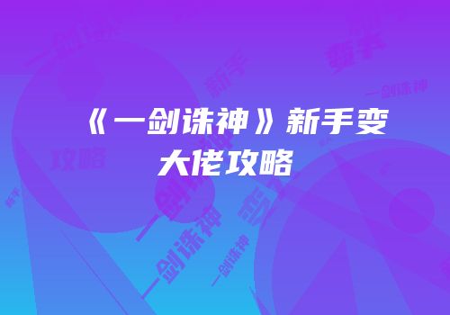 《一剑诛神》新手变大佬攻略