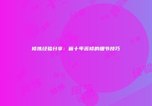 修炼经验分享：省十年苦修的细节技巧