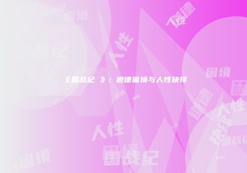 《国战纪叐》：道德困境与人性抉择
