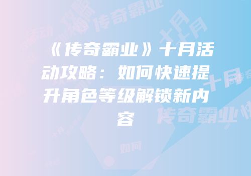 《传奇霸业》十月活动攻略：如何快速提升角色等级解锁新内容