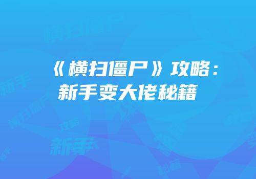 《横扫僵尸》攻略：新手变大佬秘籍