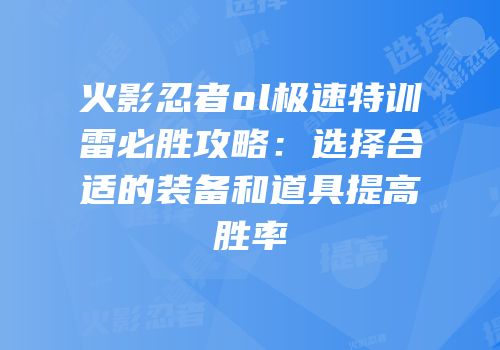 火影忍者ol极速特训雷必胜攻略：选择合适的装备和道具提高胜率