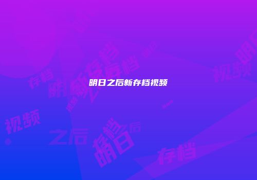 明日之后新存档视频