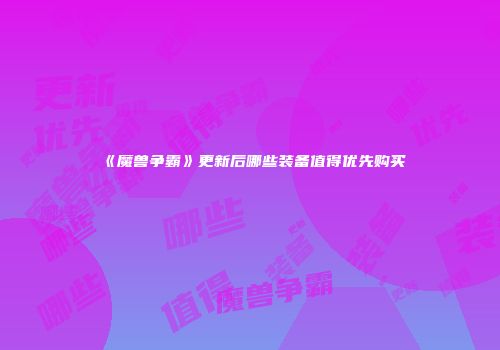 《魔兽争霸》更新后哪些装备值得优先购买