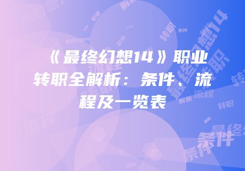 《最终幻想14》职业转职全解析：条件、流程及一览表