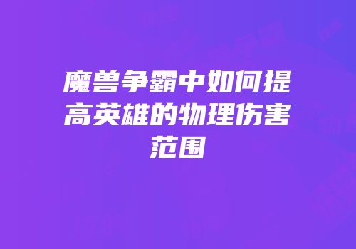 魔兽争霸中如何提高英雄的物理伤害范围