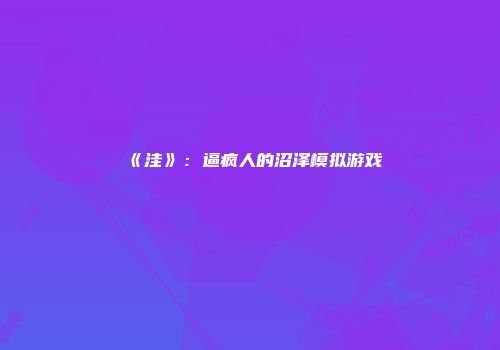 《洼》：逼疯人的沼泽模拟游戏