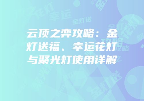 云顶之弈攻略：金灯送福、幸运花灯与聚光灯使用详解