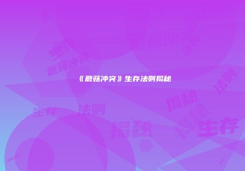 《蘑菇冲突》生存法则揭秘