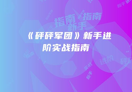 《砰砰军团》新手进阶实战指南