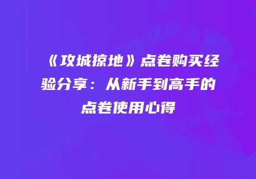 《攻城掠地》点卷购买经验分享：从新手到高手的点卷使用心得