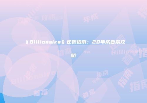 《Billionaire》逆袭指南：20年成首富攻略