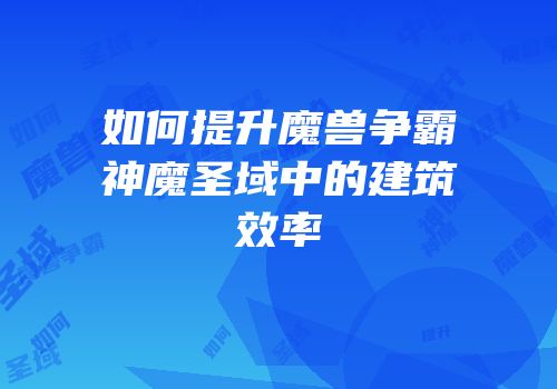如何提升魔兽争霸神魔圣域中的建筑效率