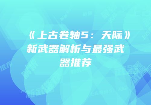 《上古卷轴5：天际》新武器解析与最强武器推荐