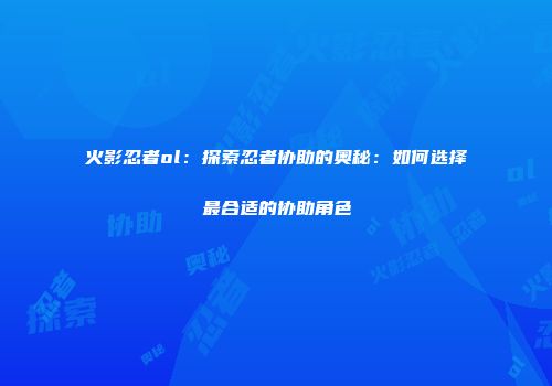 火影忍者ol：探索忍者协助的奥秘：如何选择最合适的协助角色