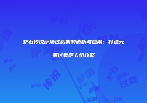 炉石传说萨满过载机制解析与应用：打造元素过载萨卡组攻略