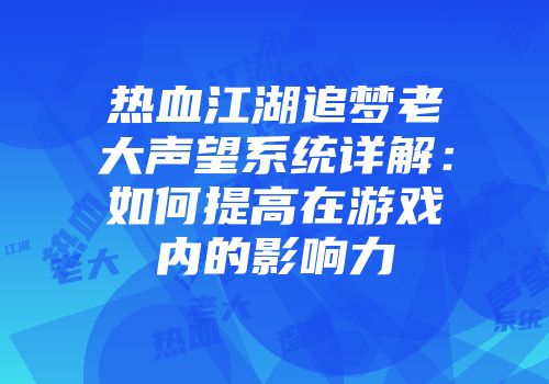 热血江湖追梦老大声望系统详解:如何提高在游戏内的影响力