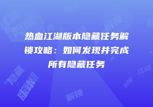 热血江湖版本隐藏任务解锁攻略：如何发现并完成所有隐藏任务