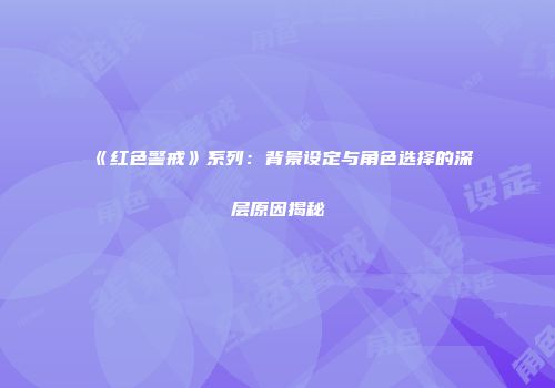 《红色警戒》系列：背景设定与角色选择的深层原因揭秘