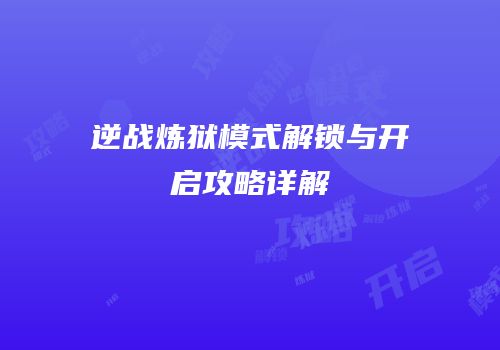 逆战炼狱模式解锁与开启攻略详解