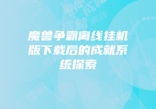 魔兽争霸离线挂机版下载后的成就系统探索