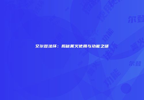 艾尔登法环：揭秘篝火使用与功能之谜