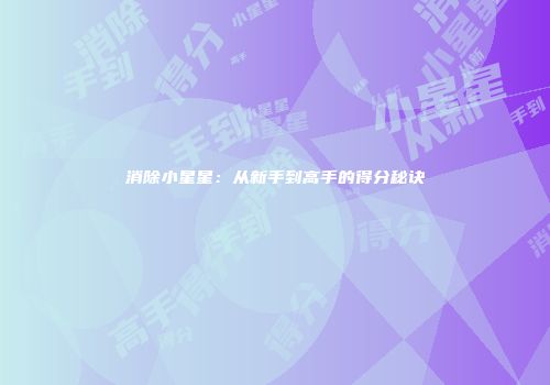 消除小星星：从新手到高手的得分秘诀