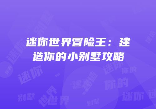 迷你世界冒险王：建造你的小别墅攻略