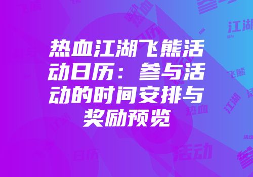 热血江湖飞熊活动日历：参与活动的时间安排与奖励预览