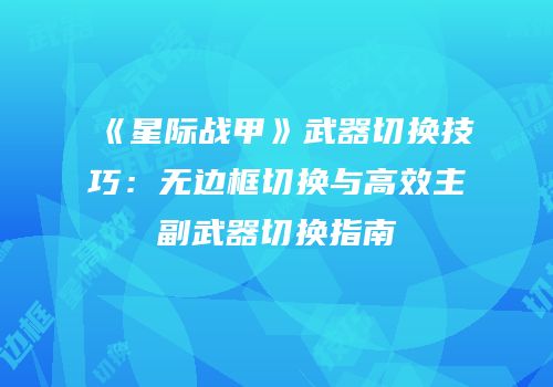 《星际战甲》武器切换技巧：无边框切换与高效主副武器切换指南