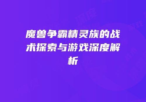 魔兽争霸精灵族的战术探索与游戏深度解析
