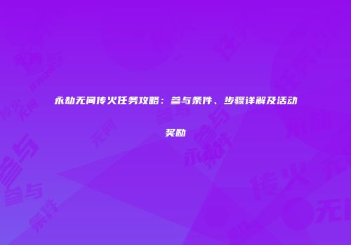 永劫无间传火任务攻略：参与条件、步骤详解及活动奖励