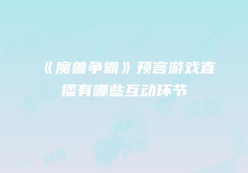《魔兽争霸》预言游戏直播有哪些互动环节