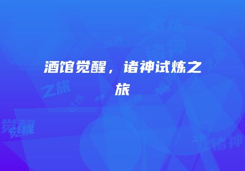 酒馆觉醒，诸神试炼之旅