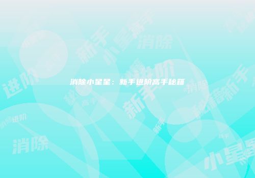 消除小星星：新手进阶高手秘籍