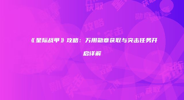 《星际战甲》攻略：万用勋章获取与突击任务开启详解
