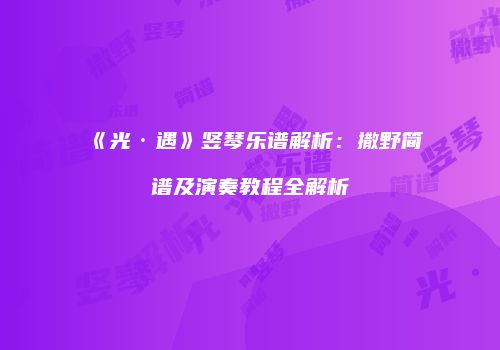 《光·遇》竖琴乐谱解析：撒野简谱及演奏教程全解析