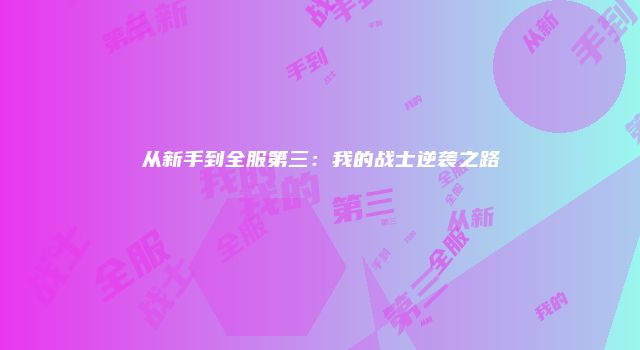 从新手到全服第三：我的战士逆袭之路