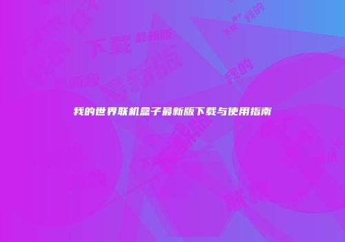 我的世界联机盒子最新版下载与使用指南