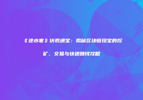 《逆水寒》伏羲通宝：揭秘区块链珍宝的挖矿、交易与快速赚钱攻略