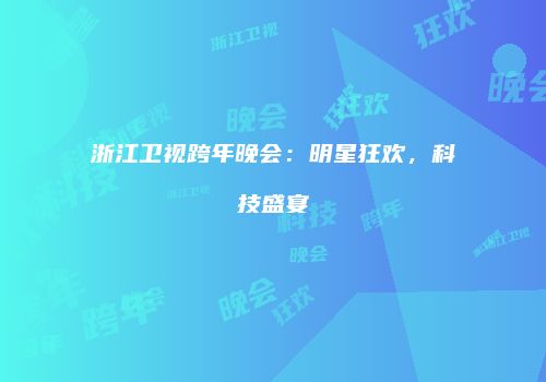 浙江卫视跨年晚会：明星狂欢，科技盛宴