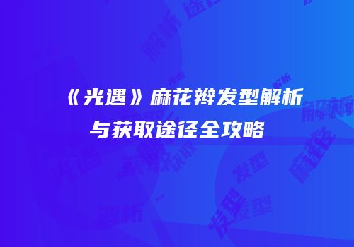 《光遇》麻花辫发型解析与获取途径全攻略