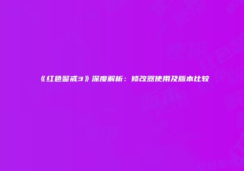 《红色警戒3》深度解析：修改器使用及版本比较