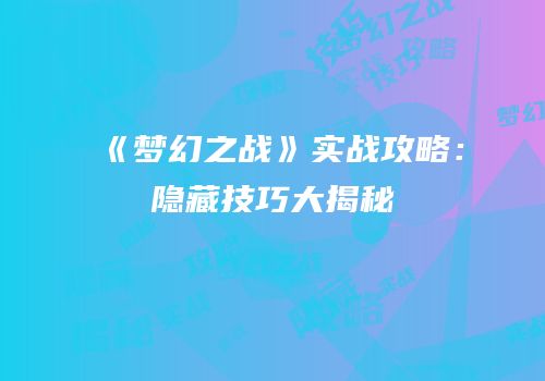 《梦幻之战》实战攻略：隐藏技巧大揭秘