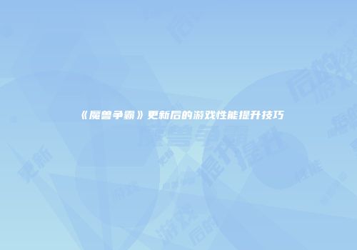 《魔兽争霸》更新后的游戏性能提升技巧