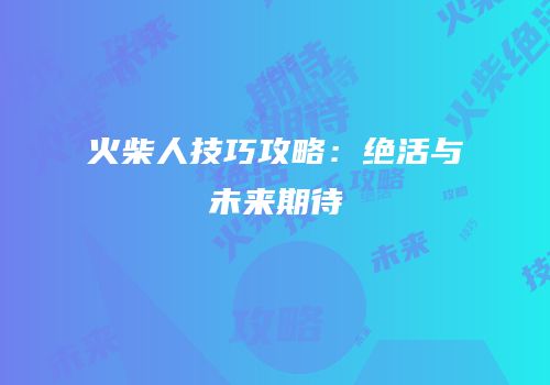 火柴人技巧攻略：绝活与未来期待
