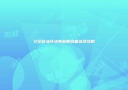 艾尔登法环法师前期装备选择攻略