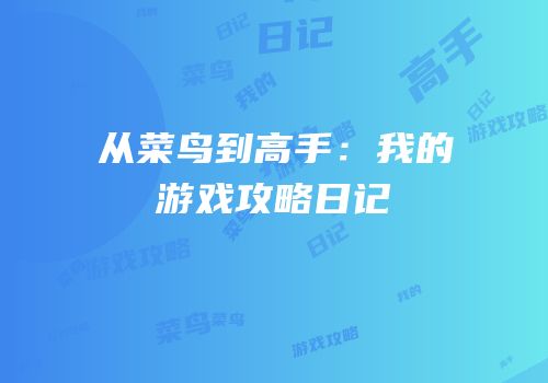 从菜鸟到高手：我的游戏攻略日记